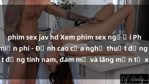 phim sex jav hd Xem phim sex người Pháp vietsub online miễn phí - Đỉnh cao của nghệ thuật đồng tính nam, đam mỹ và lãng mạn từ xứ sở hoa hồng!