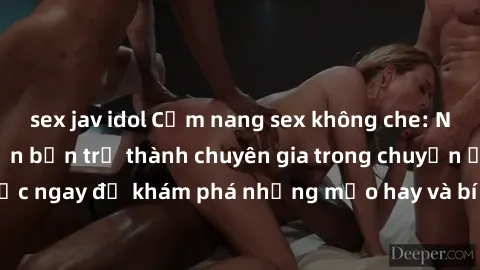 sex jav idol Cẩm nang sex không che: Những bí quyết khiến bạn trở thành chuyên gia trong chuyện ấy! Đọc ngay để khám phá những mẹo hay và bí quyết tình dục không che.