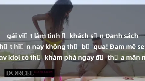 gái việt làm tình ở khách sạn Danh sách các idol JAV hot nhất hiện nay không thể bỏ qua! Đam mê sex jav idol có thể khám phá ngay để thỏa mãn nhu cầu giải trí của mình!