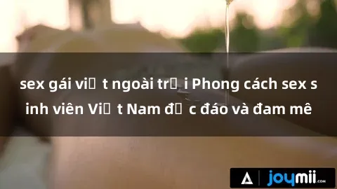sex gái việt ngoài trời Phong cách sex sinh viên Việt Nam độc đáo và đam mê